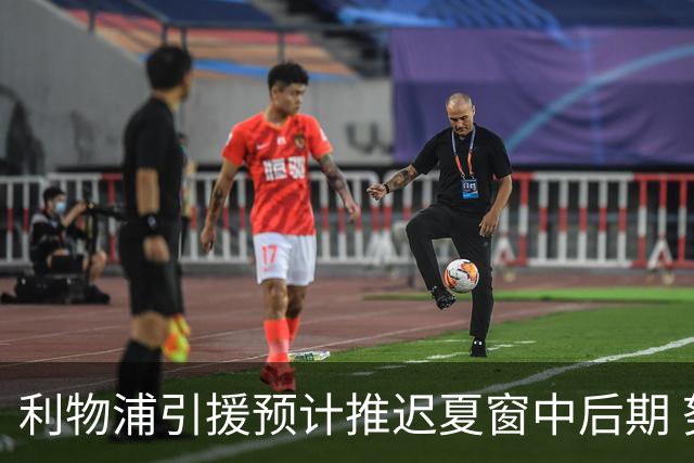 利物浦引援预计推迟夏窗中后期 努涅斯和萨拉赫都不可能回归